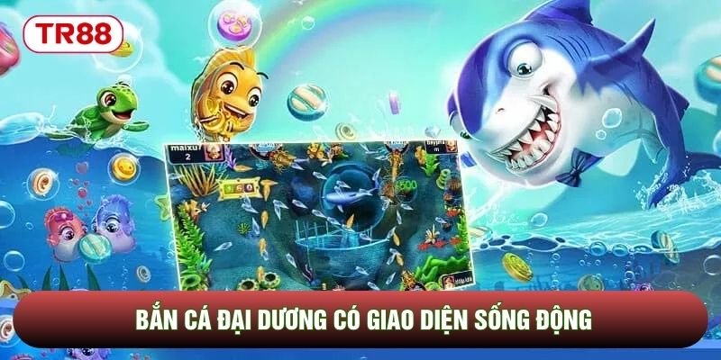 Bắn cá đại dương có giao diện sống động Bắn cá đại dương có giao diện sống động