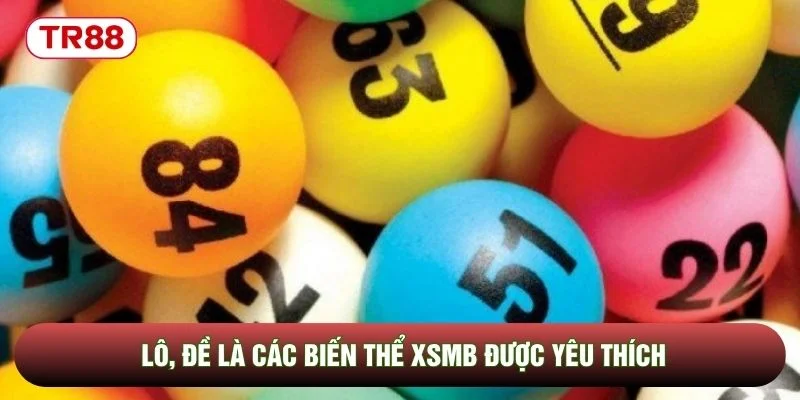 Lô, đề là các biến thể XSMB được yêu thích Lô, đề là các biến thể XSMB được yêu thích