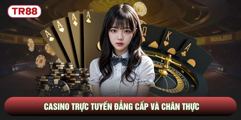 Casino trực tuyến đẳng cấp và chân thực