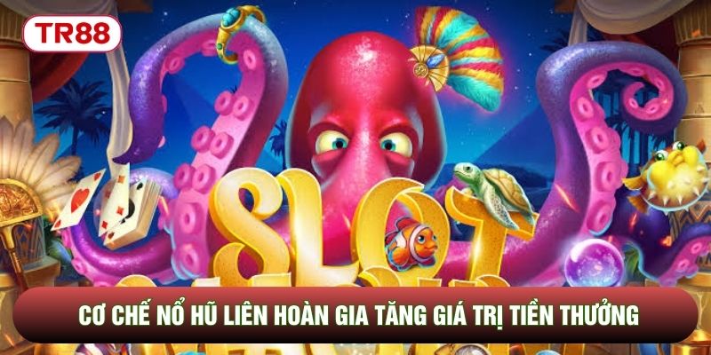 Cơ chế nổ hũ liên hoàn gia tăng giá trị tiền thưởng Cơ chế nổ hũ liên hoàn gia tăng giá trị tiền thưởng