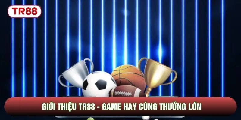 Giới thiệu TR88 - Game hay cùng thưởng lớn