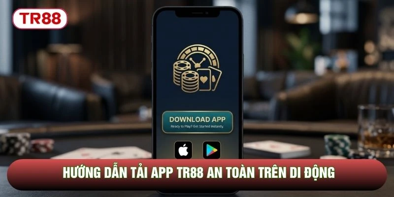 Hướng dẫn tải app TR88 an toàn trên di động Hướng dẫn tải app TR88 an toàn trên di động