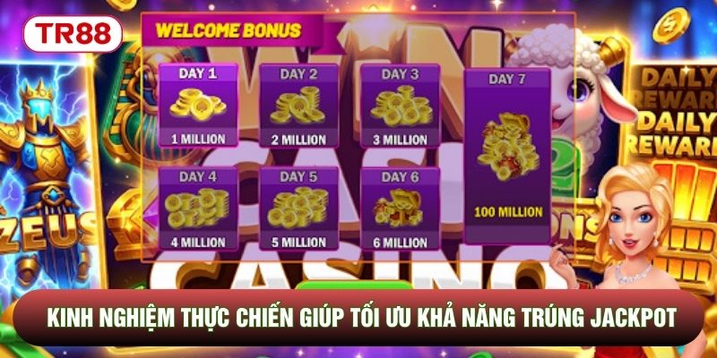 Kinh nghiệm thực chiến giúp tối ưu khả năng trúng jackpot Kinh nghiệm thực chiến giúp tối ưu khả năng trúng jackpot