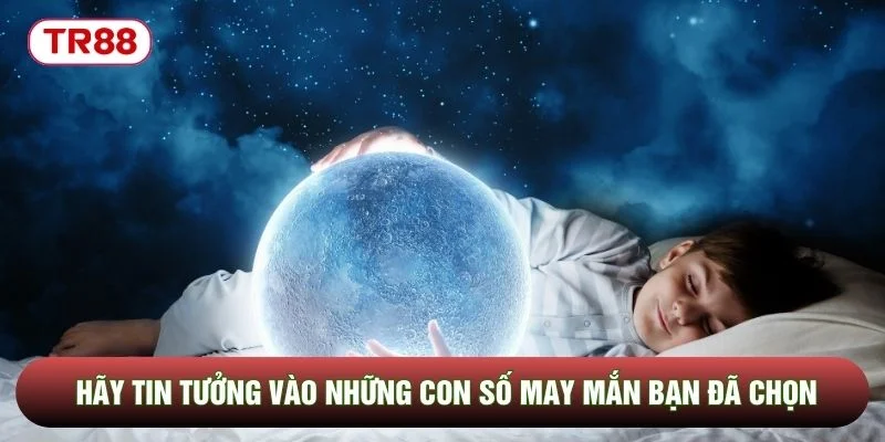 Hãy tin tưởng vào những con số may mắn bạn đã chọn Hãy tin tưởng vào những con số may mắn bạn đã chọn