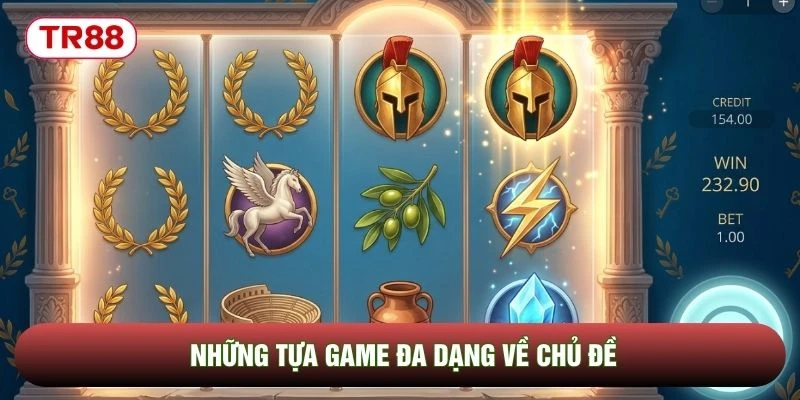 Những tựa game đa dạng về chủ đề Những tựa game đa dạng về chủ đề