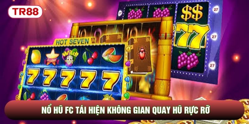 Nổ Hũ FC tái hiện không gian quay hũ rực rỡ Nổ Hũ FC tái hiện không gian quay hũ rực rỡ