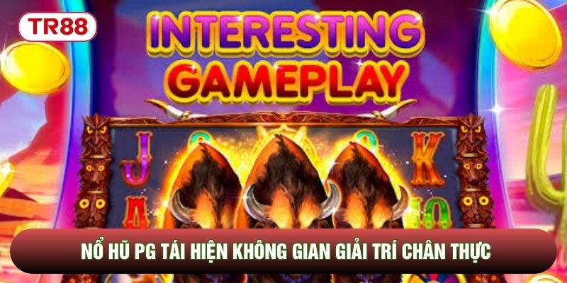 Nổ Hũ PG tái hiện không gian giải trí chân thực Nổ Hũ PG tái hiện không gian giải trí chân thực