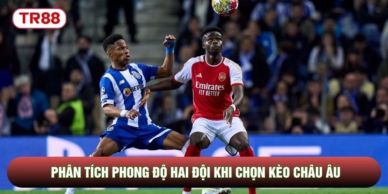 Phân tích phong độ hai đội khi chọn kèo châu Âu Phân tích phong độ hai đội khi chọn kèo châu Âu