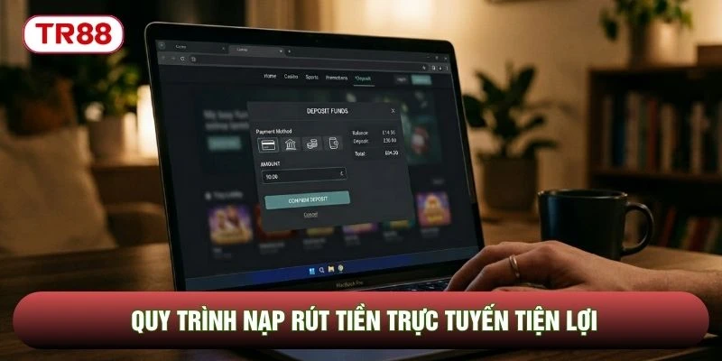 Quy trình nạp rút tiền trực tuyến tiện lợi Quy trình nạp rút tiền trực tuyến tiện lợi