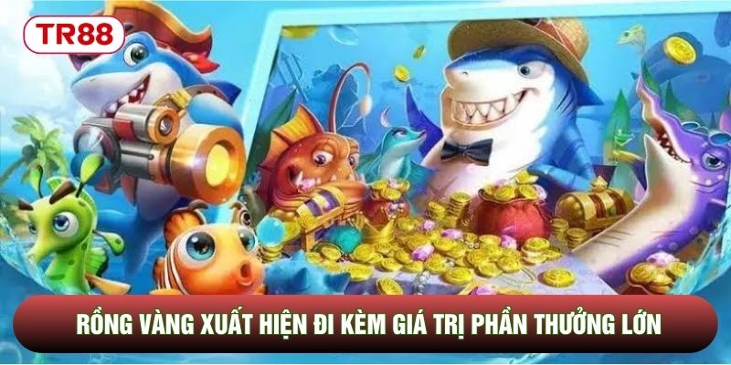 Rồng vàng xuất hiện đi kèm giá trị phần thưởng lớn Rồng vàng xuất hiện đi kèm giá trị phần thưởng lớn
