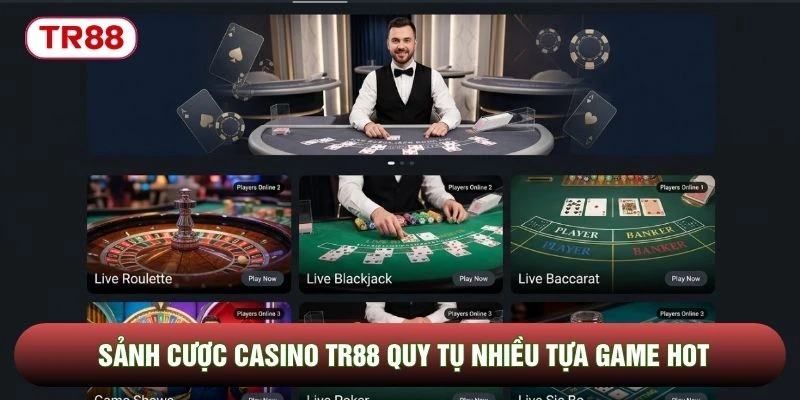 Sảnh cược Casino TR88 quy tụ nhiều tựa game HOT Sảnh cược Casino TR88 quy tụ nhiều tựa game HOT