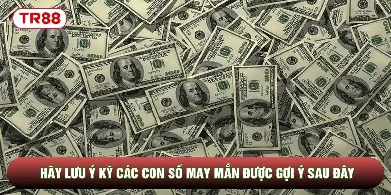 Hãy lưu ý kỹ các con số may mắn được gợi ý sau đây Hãy lưu ý kỹ các con số may mắn được gợi ý sau đây
