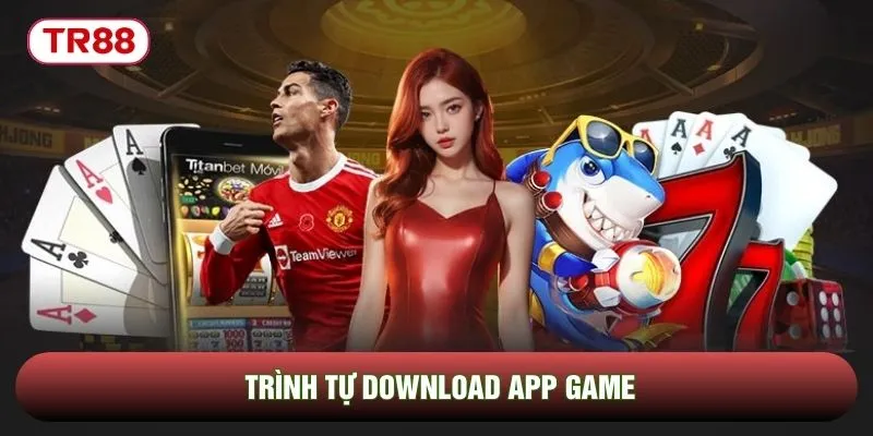 Trình tự download app game