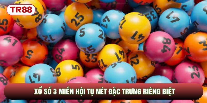 Xổ số 3 miền hội tụ nét đặc trưng riêng biệt Xổ số 3 miền hội tụ nét đặc trưng riêng biệt